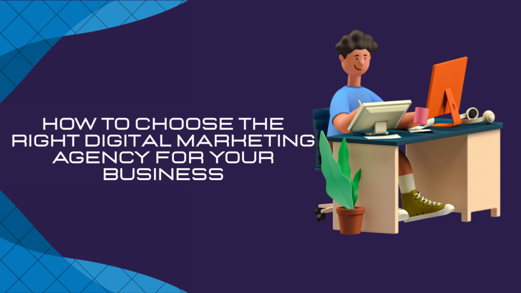 How to Choose the Right Digital Marketing Agency for Your Business ...